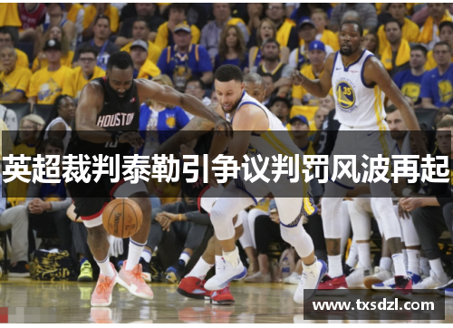 英超裁判泰勒引争议判罚风波再起