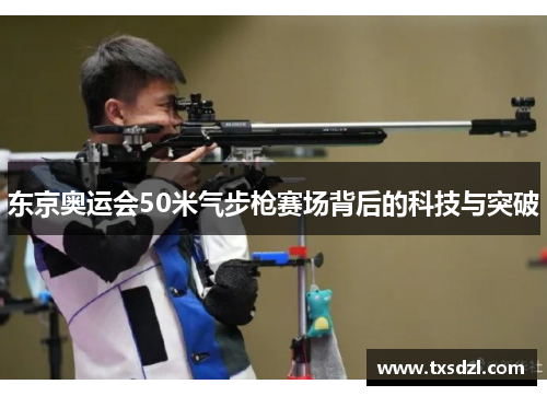 东京奥运会50米气步枪赛场背后的科技与突破